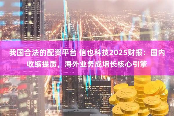 我国合法的配资平台 信也科技2025财报：国内收缩提质，海外业务成增长核心引擎